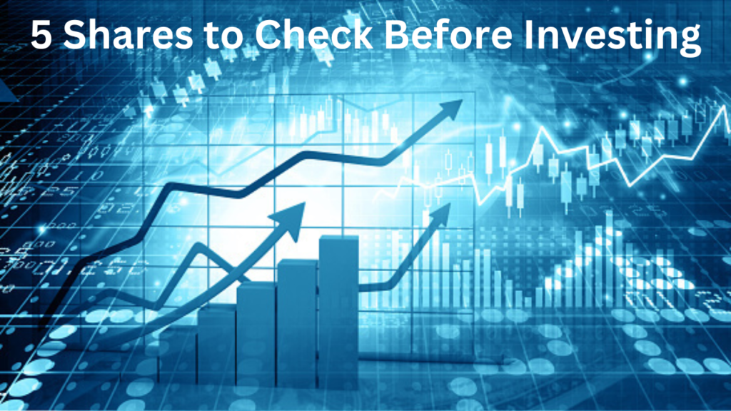 5 Shares to Check Before Investing